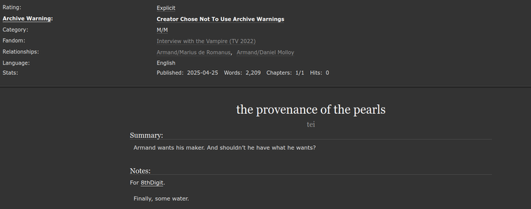 the provenance of the pearls (2209 words) by tei
Chapters: 1/1
Fandom: Interview with the Vampire (TV 2022)
Rating: Explicit
Warnings: Creator Chose Not To Use Archive Warnings
Relationships: Armand/Marius de Romanus, Armand/Daniel Molloy
Summary:

Armand wants his maker. And shouldn’t he have what he wants?