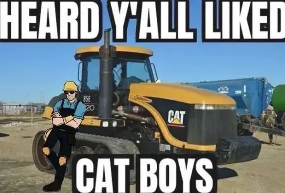 Picture of a CAT-brand construction machine, leaning on which is Engineer from Team Fortress 2. The picture is captioned "Heard y'all liked cat boys."