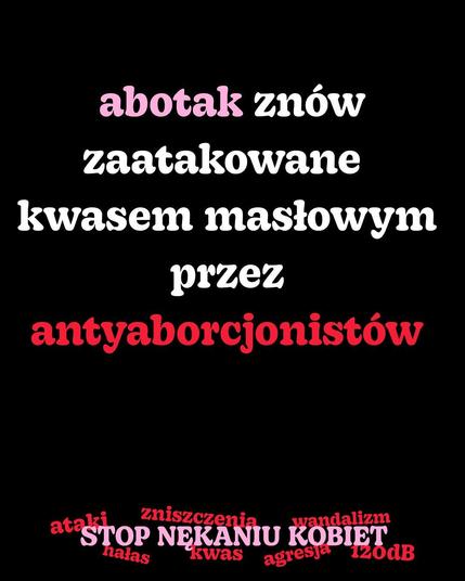 abotak znów
zaatakowane
kwasem masłowym
przez antyaborcjonistów

baner petycji:
STOP NĘKANIU KOBIET
ataki
zniszczenia
wandalizm
 hałas 120dB
kwas 
agresja
