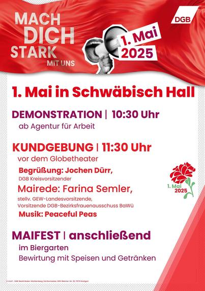 Das Bild ist ein Veranstaltungsplakat für den 1. Mai 2025 in der Schwäbisch Hall. Es ist in einem auffälligen Rotton gestaltet und enthält verschiedene Informationen zu den geplanten Aktivitäten an diesem Tag.

    Titel und Datum:
        Der obere Teil des Plakats zeigt den Slogan "Mach dich stark mit uns" und das Datum "1. Mai 2025".

    Veranstaltungsort:
        Die Veranstaltung findet in Schwäbisch Hall statt.

    Programm:
        Demonstration: Beginnt um 10:30 Uhr am Agentur für Arbeit.
        Kundgebung: Beginnt um 11:30 Uhr vor dem Globetheater.
            Begrüßung: Jochen Dürr, DGB Kreisvorsitzender.
            Mairede: Farina Semler, stellvertretende GEW-Landesvorsitzende und Vorsitzende des DGB-Bezirksfrauenausschusses Baden-Württemberg.
            Musik: Peaceful Peas.
        Maifest: Findet anschließend im Biergarten statt, mit Bewirtung, Speisen und Getränken.