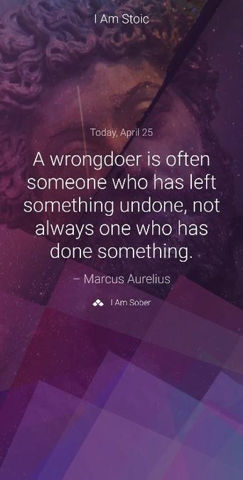 A wrongdoer is often someone who has left something undone, not always one who has done something. – Marcus Aurelius #iamsober
