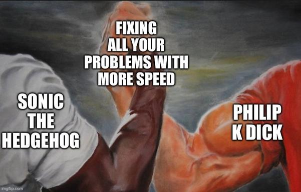 Giant handshake meme. Sonic the Hedgehog and Philip K Dick, shaking hands over "Fixing All Your Problems With More Speed."