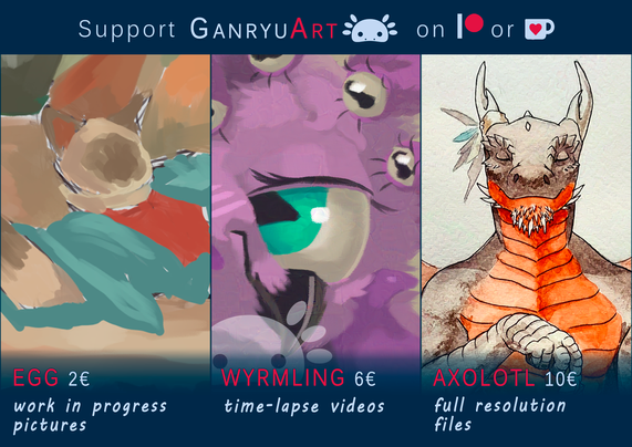 A picture summarizing an update on GanryuArt's Patreon/ Ko-fi. The text is reading: "Support GanryuArt [GanryuArt's logo] on [Patreon's logo] or [Ko-fi's logo]
Egg 2€ work in progress pictures
Wyrmling 6€ time-lapse videos
Axolotl 10 € full resolution files"
Three side-by-side pictures show previews of said posts.
1st picture: A detail view of a digital painting in progress. It's the rough shapes of an anthro siamese cat lounging on a colorful sofa. 
2nd picture: A detail view of a digital painting of a beholder, an one-eyed, violet fluff ball. The close-up only fits her smiling beak and her blushy cheeks.
3rd picture: A detail view of a watercolor painting of an anthro dragon. The frontal view and his peacefully closed eyes give the portrait a spiritual zen feeling.