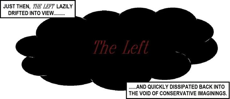 An illustration with a white background: a black cloud that has "The Left" in red letters; in our view's top left a caption reads, "Just then, The Left lazily drifted into view..........." At bottom right, the caption reads, ".......and quickly dissipated back into the void of conservative imaginings."