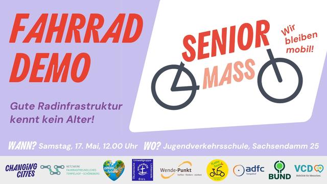 Demoaufruf: Fahrraddemo: Gute Radinfrastruktur kennt kein Alter! SeniorMass: Wir bleiben mobil. Wann: Samstag, 17. Mai 12 Uhr Wo? Jugendverkehrsschule Sachsendamm 25.
Darunter Logos von Changing Cities, uns, Omas for Future, Ökumenische Umweltgruppe Lichtenrade, Wendepunkt, Flotte Sozial, adfc Tempelhof, BUND, VCD.