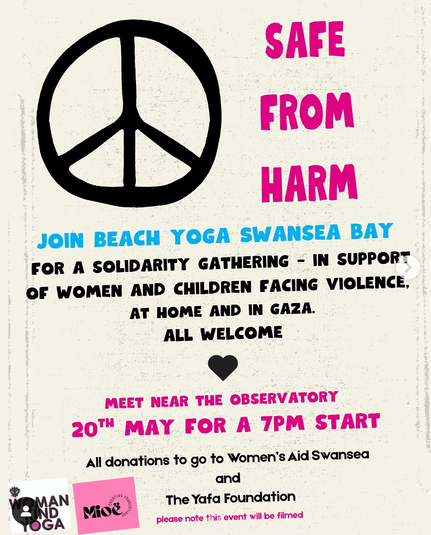 Poster advertising a beach yoga session in Swansea. The text is in pink, blue and black with a black wheel logo resembling the CND forked circle. It reads, Safe From Harm. Join Beach Yoga Swansea Bay for a solidarity gathering in support of women and children facing violence at home and in Gaza. All welcome. Meet near the Observatory 20th May for a 7pm start. All donations go to Women's Aid Swansea and The Yafa Foundation. Please note this event will be filmed.