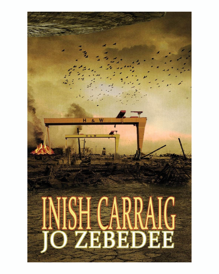 Book by Jo Zebedee. Inish Carraig. Book cover of Harland and Wolff docks which looks desolate with what looks like a flying saucer overhead.