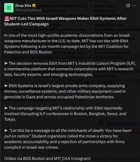 Screenshot of post from Drop Site on X.com, with the following news: In one of the most high-profile academic dissociations from an Israeli weapons manufacturer in the U.S. to date, MIT has cut ties with Elbit Systems following a six-month campaign led by the MIT Coalition for Palestine and BDS Boston.