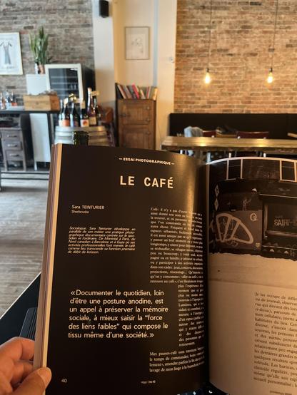 - ESSAI PHOTOGRAPHIQUE - LE CAFÉ Sara TEINTURIER Sherbrooke Sociologue, Sara Teinturier développe parallèle de son métier une pratique photo ordinaire. 

« Documenter le quotidien, loin d'être une posture anodine, est un appel à préserver la mémoire sociale, à mieux saisir la "force des liens faibles" qui compose le tissu même d'une société. » 

Café: Fréquent et banal dans les espaces urbanisés, facilement accessible, il est aussi unique par ce qu'il représente: y passer un bref moment ou y rester plus longtemps; y entrer pour deguster, ou pour se réchauffer, se réfugier même; dépenser peu ou beaucoup; y venir seul, accom- pagné ou en famille; y jalouser sa solitude, ou y participer à des activités organisées dans son cadre: jeux, concerts, discussions, projections, réseautage... 

Qu'importe ce qu'on y consomme: «aller au café», se retrouver au café», c'est finalement évoquer plus l'expérience d'un moment que ce gour plus ou moins amer, nouveau à l'époque des Lumières, qui a tant séduit et contribué, a sa mesure, à l'émergence d'un espace public crt autour des journau qui y étaient diflusés des discussioos des personnes qui si retrouvaient. 

Mes pauses-café sont rarement longues. le temps de commander, boire tranquillement», attendre parfois la fin du lavage de mon linge à la buanderie
