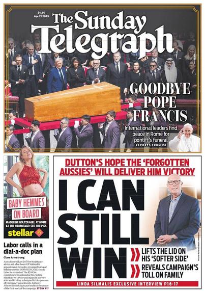 Front page of the Sunday Telegraph (Australia) top story Pope says Goodbye, story underneath that, Liberal opposition leader Peter Dutton (not smiling) with the headline 'I CAN STILL WIN'