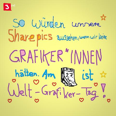 Grafik. Zu sehen ist bunter, krakelig-pixeliger Text. Er lautet: "So würden unsere Sharepics aussehen, wenn wir keine Grafiker*innen hätten. Am 27, April ist Welt-Grafiker-Tag." Der Hintergrund ist gelb, der Text ungleichmäßig gesetzt.