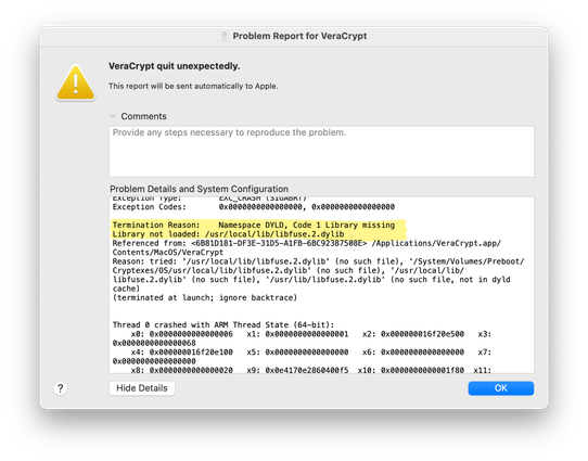 Veracrypt Report Window.

Highlighted text is

Termination Reason: Namespace DLYD, Code 1 Library missing.
Library not loaded: /usr/local/lib/libfuse.2.dlyib