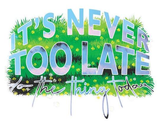 The text "It's never too late -- do the thing today" in blue and pink, superimposed on a grassy field full of dandelions.