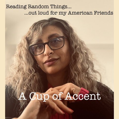 Podcast Cover Picture of Anureet with the words: A Cup of Accent
Reading Random Things...
...out loud for my American Friends