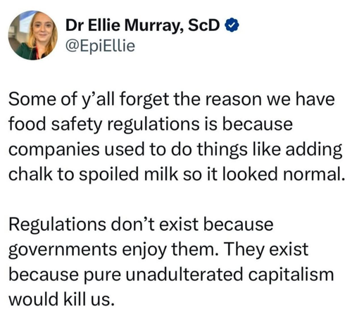 The image shows a tweet from Dr. Ellie Murray, ScD, with the verified checkmark next to her name. The tweet is from her Twitter account [@]EpiEllie. The tweet reads: "Some of y'all forget the reason we have food safety regulations is because companies used to do things like adding chalk to spoiled milk so it looked normal. Regulations don't exist because governments enjoy them. They exist because pure unadulterated capitalism would kill us."