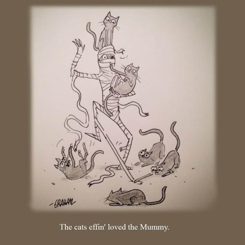 A cartoon illustration of a mummy being harassed by a bunch of playful happy cats. Caption reads "The cats effin' loved the Mummy."