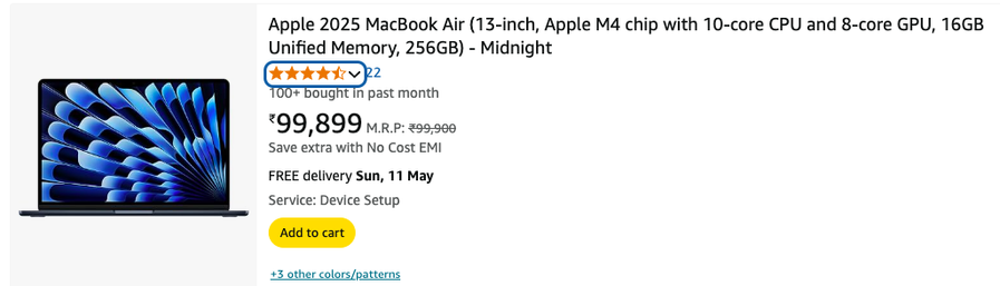 Amazon: Apple 2025 MacBook Air (13-inch, Apple M4 chip with 10-core CPU and 8-core GPU, 16GB Unified Memory, 256GB) - Midnight
4.4 out of 5 stars 22
100+ bought in past month
Price, product page₹99,899 M.R.P: ₹99,900M.R.P: ₹99,900
Save extra with No Cost EMISave extra with No Cost EMI
FREE delivery Sun, 11 May
Service: Device Setup