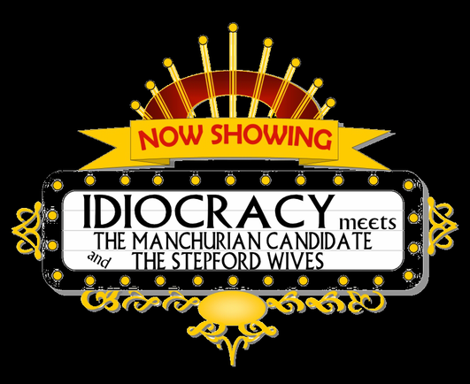 Movie theater marquee:

NOW SHOWING:
IDIOCRACY meets
the MANCHURIAN CANDIDATE
& the  STEPFORD WlVES