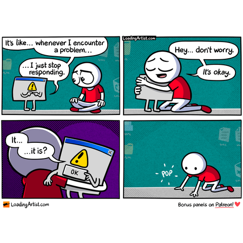 4-panel Loading Artist comic. 1: A shy, personified error pop-up says, “Whenever I encounter a problem… I just stop responding.” 2: A human hugs it, saying, “Hey… don’t worry. It’s okay.” 3: The pop-up softly asks, “It… is?” - its OK button visible. 4: With a quiet POP, the window vanishes. The human is left kneeling, hands on the floor.