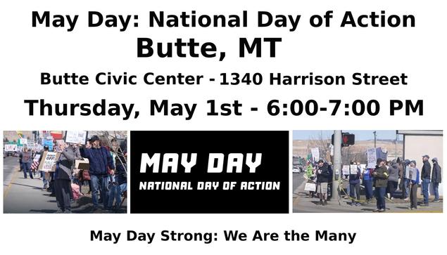 BUTTE, MONTANA
May Day: National Day of Action
Butte Civic Center-1340 Harrison Avenue
Thursday, May 1st - 6:00-7:00 PM
https://www.mobilize.us/mobilize/event/781129/
It is not about Left or Right.
It is about RIGHT and WRONG.
Join us!!!
#butte #montana #mtpol #mtleg #mtnews  #mayday #nationaldayofaction #mobilize