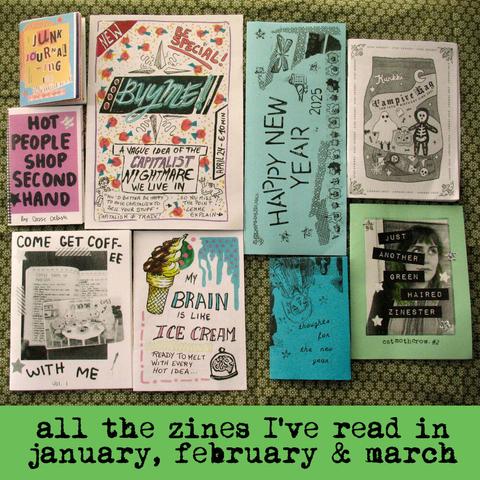 9 zines lying next to each other on a green piece of fabric with the text: All the zines I've read in January, February & March. 

Zine titles are: “Buy Me”, “My brain is like ice cream”, “Vampire Hag birthday zine”, “Catmothcrow”, “Thoughts for the new year”, “Happy New Year”, “Hot people shop second hand”, “Junkjournaling 101”, and “Come get Coffee with me”