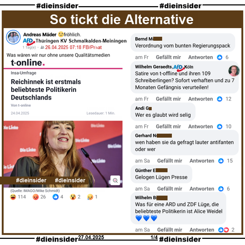 Andreas Mäder, AfD Thüringen KV Schmalkalden-Meiningen und dort im Kreistag und in Schmalkalden im Stadtrat postet am 26.04.2025 privat "Was wären wir nur ohne unsere Qualitätsmedien." und teilt dazu den T-Online Bericht "Reichinnek ist erstmals beliebteste Politikerin Deutschlands."

Wir zeigen dazu u.a. die Kommentare 
"Verordnung vom bunten Regierungspack.", "Satire von t-offline und ihren 109 Schreiberlingen? Sofort verhaften und zu 7 Monaten Gefängnis verurteilen!" von Wilhelm Geraedts AfD Köln, "Wer es glaubt wird selig.", "wen haben sie da gefragt lauter antifanten oder wer.", "Gelogen Lügen Presse." und "Was für eine ARD und ZDF Lüge, die beliebteste Politikerin ist Alice Weidel."