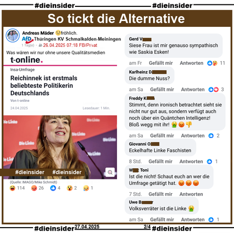 Andreas Mäder, AfD Thüringen KV Schmalkalden-Meiningen und dort im Kreistag und in Schmalkalden im Stadtrat postet am 26.04.2025 privat "Was wären wir nur ohne unsere Qualitätsmedien." und teilt dazu den T-Online Bericht "Reichinnek ist erstmals beliebteste Politikerin Deutschlands."

Wir zeigen hier noch u.a. die Kommentare 
"Siese Frau ist mir genauso sympathisch wie Saskia Esken!", "Die dumme Nuss?", "Stimmt, denn ironisch betrachtet sieht sie nicht nur gut aus, sondern verfügt auch noch über ein Quäntchen Intelligenz! Bloß wegg mit ihr!", "Eckelhafte Linke Faschisten.", "Ist die nicht! Schaut euch an wer die Umfrage getätigt hat." und "Volksverräter ist die Linke."