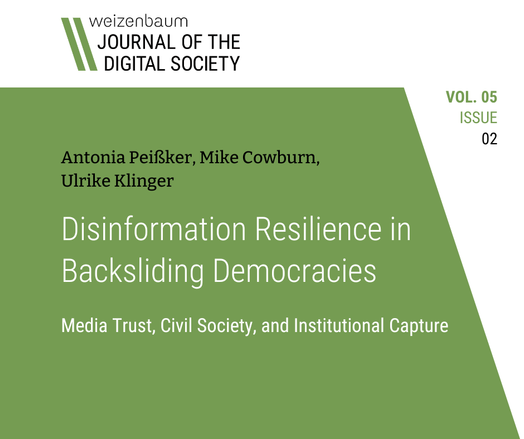 Weizenbaum Journal of the Digital Society, Vol. 5, Issue 2. Antonia Peißker, Mike Cowburn, Ulrike Klinger: Disinformation Resilience in Backsliding Democracies. Media Trust, Civil Society, and Institutional Capture