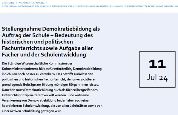 Stellungnahme Demokratiebildung als Auftrag der Schule – Bedeutung des historischen und politischen Fachunterrichts sowie Aufgabe aller Fächer und der Schulentwicklung

Die Ständige Wissenschaftliche Kommission der Kultusministerkonferenz hält es für erforderlich, Demokratiebildung in Schulen noch besser zu verankern. Das betrifft zunächst den politischen und historischen Fachunterricht, der unverzichtbare grundlegende Beiträge zur Bildung mündiger Bürger:innen leistet. Daneben muss Demokratiebildung auch als fächerübergreifendes Unterrichtsprinzip weiterentwickelt werden. Eine wirksame Verankerung von Demokratiebildung bedarf aber auch einer koordinierten Schulentwicklung, die von allen Lehrkräften sowie von einer aktiven Schulleitung getragen wird.
11. Juli 2024