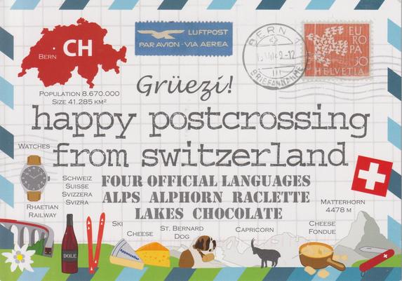 Image side of a postcard from switzerland.
In the middle is a big text written on it:
"Grüezi! happy postcrossing from switzerland. Four official languages, Alps, Alphorn, Raclette, Lakes, Chocolate".

In the top left is a map of switzerland in Red with CH written on it. The capital Bern is marked on the map.
Below the map is written: "Population 8.670.000, Size 41.285 km²".

In the top middle is a blue air mail sticker with a bird and the text "Luftpost, Par Avion - Via  Aerea" written on it.

The top right of the card shows a Stamp with a bird on it and the text "Europa" on it. It was stamped in Bern.

In the left is a watch and the text "watches".
Right of the watch is the country name written in all four official Languages: Schweiz, Suisse, Svizzera, Svizera

On the right is the swiss flag.

At the bottom are multiple typical swiss things shown.
From left to right:
- The Alpine Edelweiss flower
- A train on a viaduct with "Rhaetian Railway" written on top of it
- A bottle of whine with Dôle written on it.
- A pair of ski with Ski written next to it
- Two types of chees, one light orange/yellow with "Appenzeller" written on it an one orange with holes in it. Cheese is written next to it.
- A dog labled with St. Bernard Dog
- A capricorn (labled with Capricorn)
- A fondue set with cheese in it, labled with Cheese Fondue
- A swiss pocket knife
- A mountain, labled with Matterhorn 4478m, which is the highest mountain in switzerland.