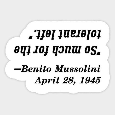 An un upside down message that reads as follows "So much for the tolerant left."

It is signed:Benito Mussolini, April 28, 1945.