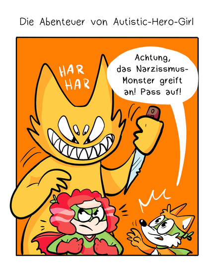 Comic in vier Panels, die Überschrift lautet: Die Abenteuer von Autistic-Hero-Girl
Erstes Panel:
Die Superheldin Autistic-Hero-Girl (eine Frau mit rotgelockten Haaren und einem rot/grünen Superheldenanzug) schaut grimmig zu einem gelben Monster mit Hörnern un vier Augen, das ein Messer in der Hand hält. Ihr Sidekick, ein kleiner Fuchs, ruft ihr zu: „Achtung, das Narzissmus-Monster greift an! Pass auf!“