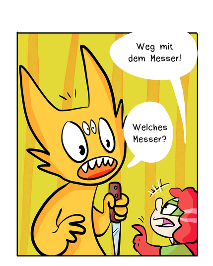 Zweites Panel:
Autistic-Hero-Girl dreht sich zum Monster um und ruft: „Weg mit dem Messer!“. Das Monster schaut entgeistert und fragt: „Welches Messer?“, während es das Messer sichtbar in der Hand hält.