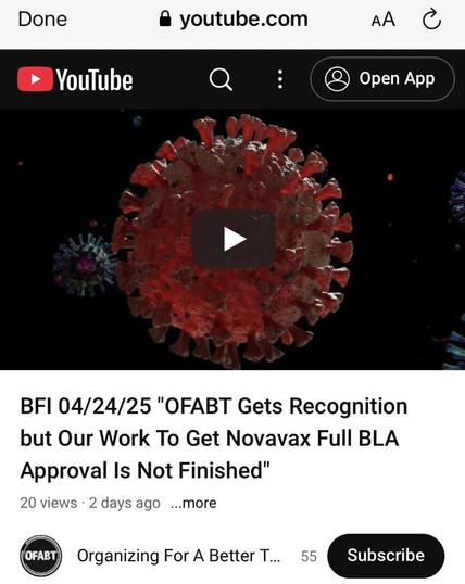Done & youtube.com AA YouTube Open App BFI 04/24/25 "OFABT Gets Recognition but Our Work To Get Novavax Full BLA Approval Is Not Finished" 20 views • 2 days ago ...more (OFABT Organizing For A Better T... 55 Subscribe