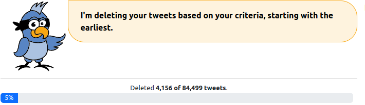 Cyd's message:

I'm deleting your tweets based on your criteria, starting with the earliest. Deleted

 4,156 of 84,499 tweets. 5%