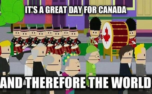 Meme from South Park. It reads "it's a great day for Canada and therefore the world" and has images of Canadian ceremonial drummers and Canadian royalty