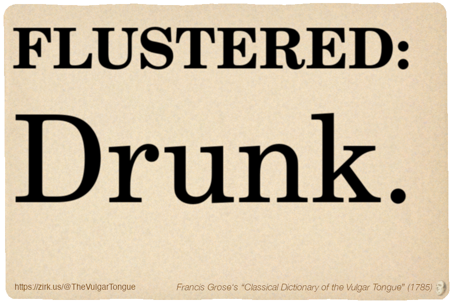 Image imitating a page from an old document, text (as in main toot):

FLUSTERED. Drunk.

A selection from Francis Grose’s “Dictionary Of The Vulgar Tongue” (1785)