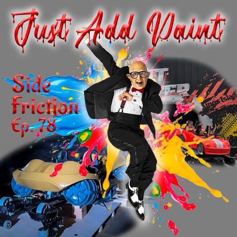 Mr. Six from Six Flags dancing in the foreground with paint splashes behind him and roller coaster trains from Quantum Accelerator and Queens City Stunt Coaster in the background.  Text overlay says "Just Add Paint" and "Side Friction Episode 78“