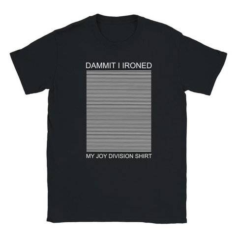 tshirt with all white horizontal lines and the text

DAMMIT I IRONED
MY JOY DIVISION SHIRT