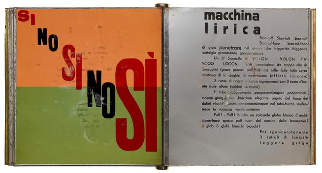 Spread from a book made of metal. Verso: an orange and green background. On the top are alternating red and black words reading “SI” and “NO”, each growing in size as they descend down the surface from top left to bottom right. 

Recto: Black text on a grey, unprinted background. The text: 

macchina
lirica
Stan-tuff Stan-tuff Stan-tuff
Stan-tuf-fooo
Stan-tuf-fooo
di gioia penetrare nel grasso che friggeride friggeride
nostalgia graassssada grecaassssada
Un 2° Stantuffo di VOLON
VOLON TA
VOOO
LOOON
TAA frenatissimo da troppo olio di
Sensualità (grave penoso maiyridnato) folle folle folle corsa continua di 2 cinghie di trosinissione (affetto rancore)
3 ruote di ricordi dolorosi ingradanarsi con 3 ruote diro-
nie male oliate (stridori lentissimi)
1° tubo
scappamento panpantomimapan panpantomi-
mapan gioig
sia danzante elegante arguta del fumo dei
dolori vecchi
sciati panpantomimapan nel tubo-bocca studen-
tesco in vacanza vociferantissimo
Puff! - Puff! In alto un colossale globo bianco d' ambi-zione-fumo spesso puff fuori dal camino della locomotiva i
globi 3 globi bianchi bianchi !
Poi spensieratamente
3 spirali di fantasie
leggere grige