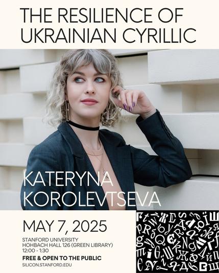 Lecture announcement poster. Text reads: “The Resilience of Ukrainian Cyrillic. Kateryna Korolevtseva. May 7, 2025. Stanford University, Hohbach Hall 126 (Green Library), 12:00–1:30. Free & Open to the Public. silicon.stanford.edu.”