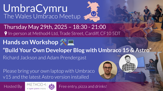 A promotional graphic for UmbraCymru: The Wales Umbraco Meetup, advertising a hands-on workshop titled "Build Your Own Developer Blog with Umbraco 15 & Astro". The event takes place on Thursday, May 29th, 2025, from 18:30 to 21:00, held in person at Method4 Ltd, Trade Street, Cardiff, CF10 5DT.

Workshop presenters are Richard Jackson and Adam Prendergast, whose photos appear at the bottom right of the graphic. Attendees are asked to bring their own laptops with Umbraco v15 and the latest version of Astro installed.

Icons of tools and a laptop emphasize the workshop nature of the event. The bottom of the image features logos for Method4 (an Aspire Systems company), alongside a note: "Free entry, pizza and drinks!"

The background includes faded photos from previous meetups, showing people seated in a casual space and a speaker presenting.