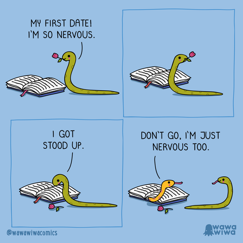 Four-panel comic by Wawawiwa

1. A green snake with a rose in it's mouth says "My first date! I'm so nervous.". Next to it is an open book with a ribbon marker between the pages.

2. The green snake looks to the side still with the rose in it's mouth.

3. After a while, the green snake, looking sad, says, "I got stood up.". The flower has fallen on the ground.

4. A yellow snake pops out from inside the book. It's tongue was the ribbon marker. It says "Don't go! I'm just nervous too.". The green snake, now again, with a smile on it's face.