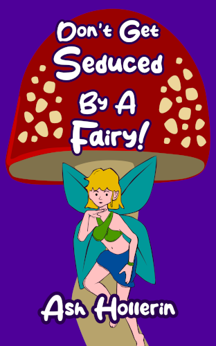 Cover for Don't Get Seduced By A Fairy! a book by Ash Hollerin. The cover features a white fairy with teal wings. She flies in front of a large, red mushroom with white spots on it.