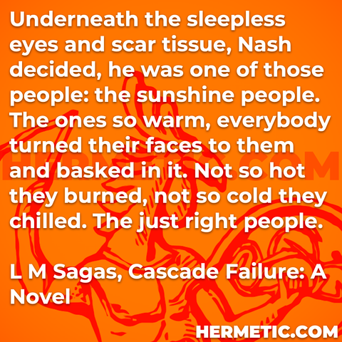 Hermetic quote Sagas Cascade Failure unerneath sleepless eyes scar tissue sunshine people warm everybody basked not so hot burned so cold chilled just right