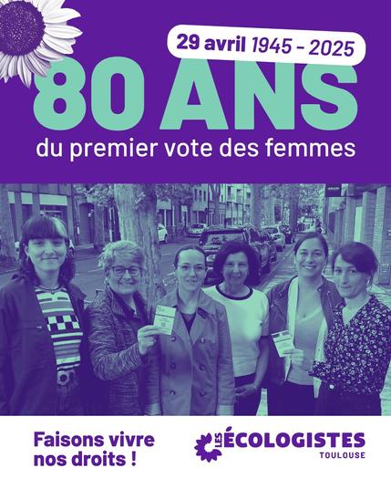 Photo de 6 militantes écologistes montrant leur carte electorale
Titre 80 ans du premier vote des femmes 29 avril 1945 2025
Légende Faisons vivre nos droits 
Les Écologistes Toulouse