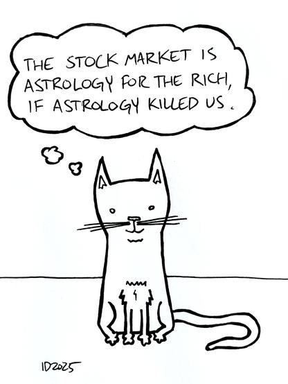 a cat sits and thinks "the stock market is astrology for the rich, if astrology killed us."
