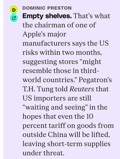 Empty shelves.

That’s what the chairman of one of Apple’s major manufacturers says the US risks within two months, suggesting stores “might resemble those in third-world countries.” Pegatron’s T.H. Tung told Reuters that US importers are still “waiting and seeing” in the hopes that even the 10 percent tariff on goods from outside China will be lifted, leaving short-term supplies under threat.