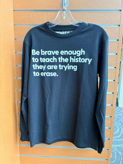 Black t-shirt which says: be brave enough to teach the history they are trying to erase