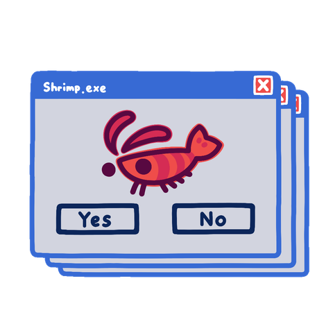 Drawing by omnicpng of a stack of Windows-style message prompts with a pop-up title as 'Shrimp.exe'
The message box shows a cute and simple drawing of a shrimp with 'Yes' and 'No' buttons.